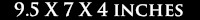 9.5 X 7 X 4 inches